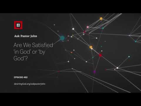 Are We Satisfied ‘in God’ or ‘by God’? // Ask Pastor John