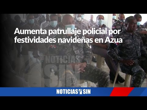 Aumenta patrullaje policial por festividades navideñas en Azua