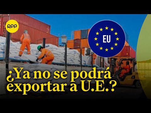 Normativa de la Unión Europea pondría en riesgo las exportaciones