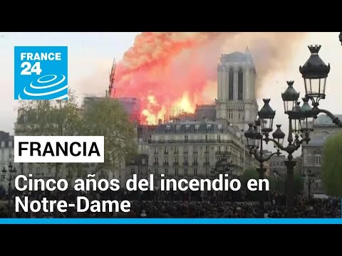 Catedral de Notre-Dame: se cumplen cinco años del incendio que paralizó a París