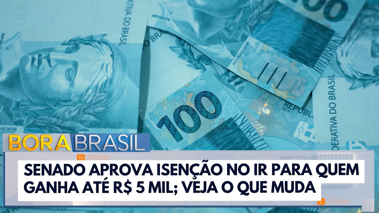 Senado aprova isenção no IR para quem ganha até R$ 5 mil entenda o que muda | Bora Brasil TV Online Senado aprova isenção no IR para quem ganha até R$ 5 mil entenda o que muda | Bora Brasil