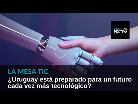 La Mesa TIC: ¿Uruguay está preparado para un futuro cada vez más tecnológico?