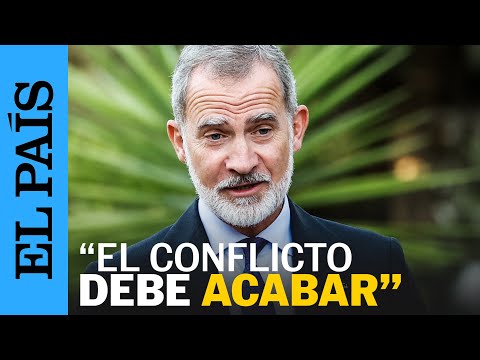 GUERRA ISRAEL | El Rey Felipe VI: El conflicto debe acabar cuanto antes | EL PAÍS