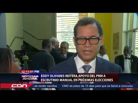 Eddy Olivares reitera apoyo del PRM a escrutinio manual en próximas elecciones