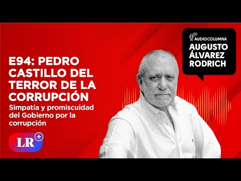 E94: Pedro Castillo del terror de la corrupción | por Augusto Álvarez Rodrich