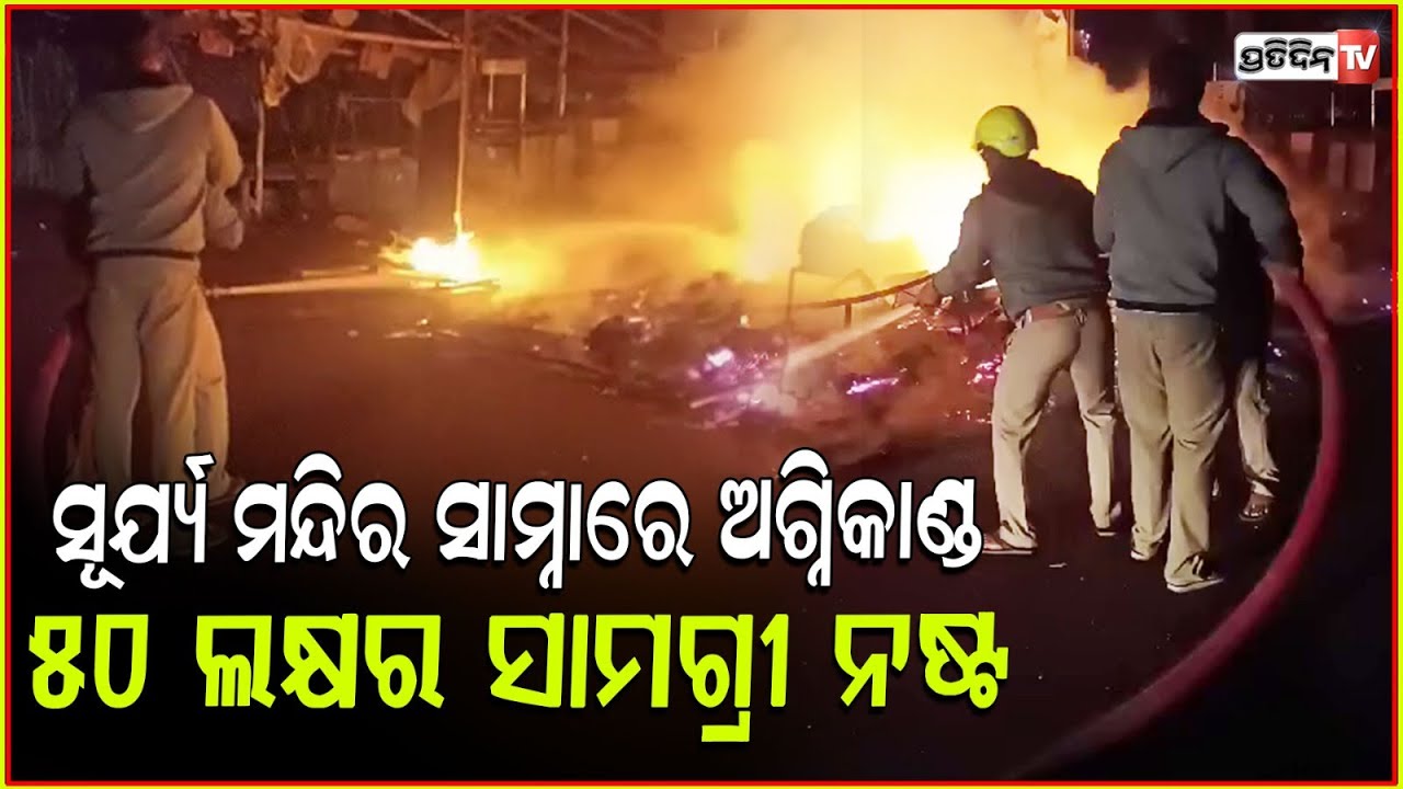 କୋଣାର୍କ ସୂର୍ଯ୍ୟମନ୍ଦିର ସମ୍ମୁଖରେ ଅଗ୍ନିକାଣ୍ଡ,ହୁତୁ ହୁତୁ ହୋଇଜଳିଲା ଦୋକାନFire Breaks Out Near Konark Temple