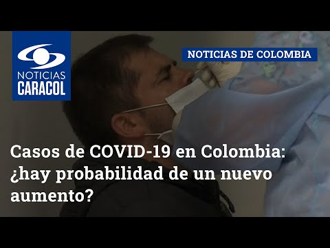 Casos de COVID-19 en Colombia: ¿hay probabilidad de un nuevo aumento?