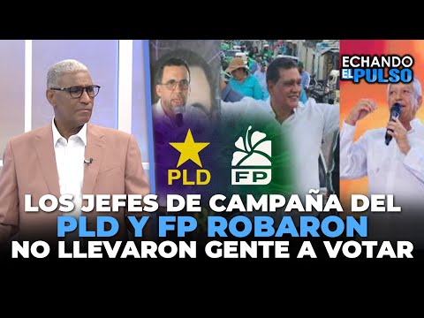 "Jefes de campaña de PLD y FP se robaron el dinero y no llevaron gente a votar" | Echando El Pulso