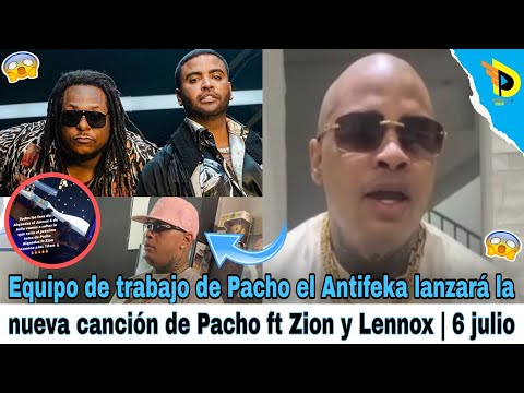 Equipo de trabajo de Pacho el Antifeka lanzará la nueva canción de Pacho ft Zion y Lennox | 6 julio