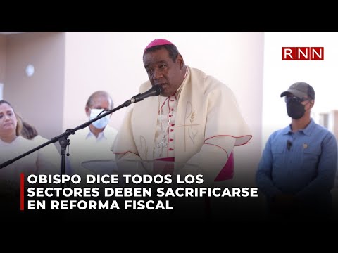 Obispo dice todos los sectores deben sacrificarse en reforma fiscal