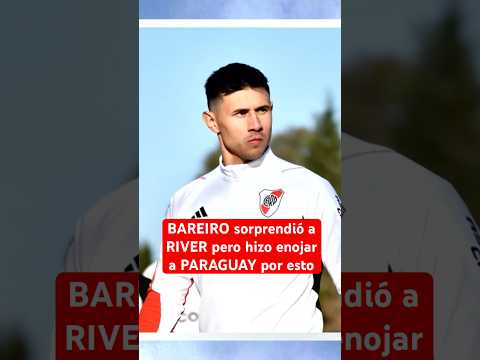 BAREIRO sorprendió a RIVER pero hizo enojar a #PARAGUAY por esto | #RiverPlate #Futbol #Argentina