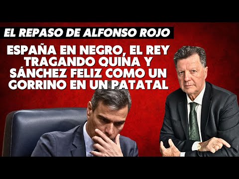 Alfonso Rojo: “España en negro, el Rey tragando quina y Sánchez feliz como un gorrino en un patatal”