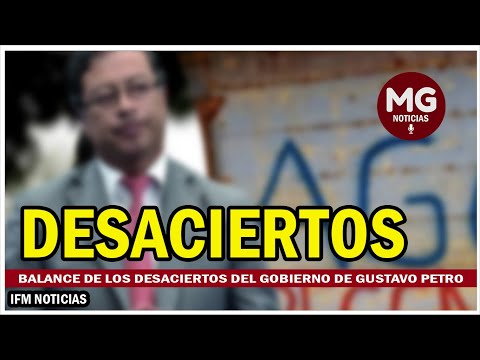 BALANCE DE LOS DESACIERTOS DEL GOBIERNO PETRO  Por IFM NOTICIAS