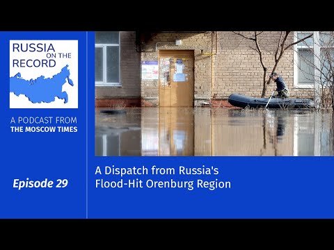 A Dispatch from Russia's Flood-Hit Orenburg Region | Russia on the
Record #podcast