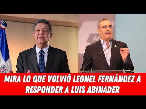 MIRA LO QUE VOLVIÓ LEONEL FERNÁNDEZ A RESPONDER A LUIS ABINADER