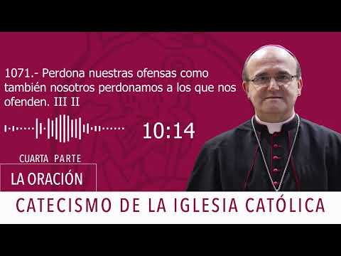 Catecismo 2841-42.Perdona nuestras ofensas como también nosotros perdonamos a los que nos ofendenIII