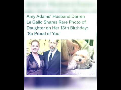 Amy Adams' Husband Darren Le Gallo Shares Rare Photo of Daughter on Her 13th Birthday: 'So Proud of
