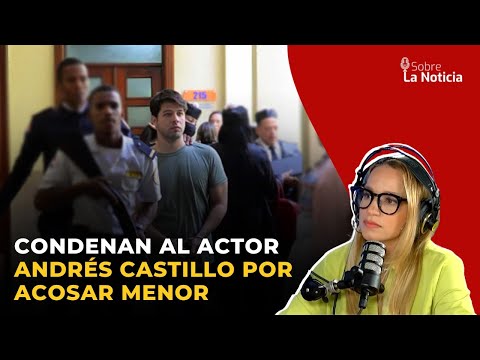 Actor Andrés Castillo condenado por acoso a menor