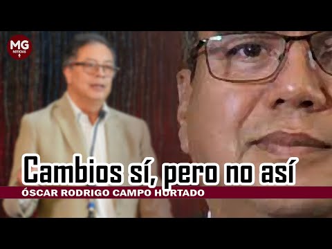 CAMBIOS SÍ, PERO NO ASÍ  Columna Óscar Rodrigo Campo Hurtado