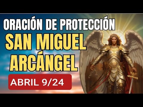 ORACIÓN A SAN MIGUEL ARCÁNGEL.  MARTES 9 DE ABRIL 2024.