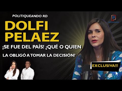 DOLFI PELAEZ: ¡SE FUE DEL PAÍS! ¿QUÉ O QUIÉN LO OBLIGÓ A TOMAR LA DECISIÓN? EN POLITIQUEANDO RD