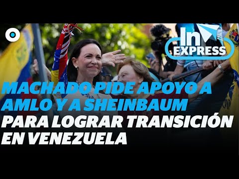 Machado pide apoyo a AMLO y a Sheinbaum para lograr transición en Venezuela  I Reporte Indigo