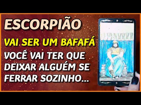 ESCORPIÃO ? // VAI SER UM BAFAFÁ! ?- VOCÊ VAI TER QUE DEIXAR ESSA PESSOA SE FERRAR SOZINHA ??