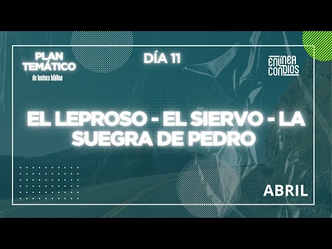 PLAN TEMÁTICO DE LECTURA BÍBLICA (ABRIL) / DÍA 11/ EL LEPROSO - EL SIERVO - LA SUEGRA DE PEDRO