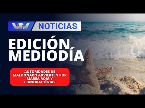 Edición Mediodía 09/02 | Autoridades de Maldonado advierten por marea roja y cianobacterias