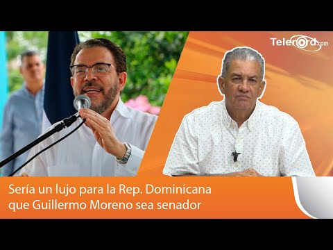 Sería un lujo para Rep. Dominicana que Guillermo Moreno sea senador por el DN comenta Omar Peralta