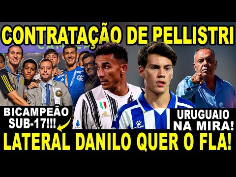 CONTRATAÇÃO DO URUGUAIO PELLISTRI! LATERAL DANILO DIZ QUE FLA É PRIORIDADE! BICAMPEÃO SUB-17!