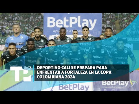 Deportivo Cali se prepara para enfrentar a Fortaleza en la Copa colombiana 2024