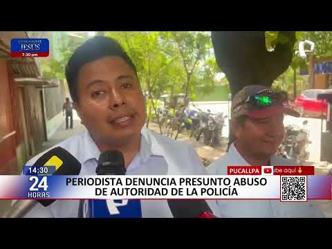 Pucallpa: periodista denuncia presunto abuso de autoridad policial