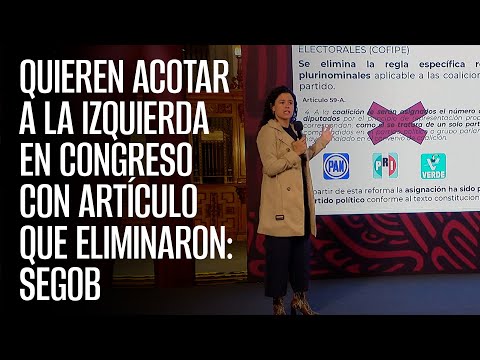 Quieren acotar a la izquierda en Congreso con Artículo que eliminaron: Segob