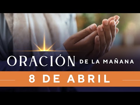 Oración De La Mañana De Hoy, Sábado 8 De Abril De 2023 - Cosmovision