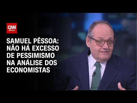 Samuel Pêssoa: Não há excesso de pessimismo na análise dos economistas | WW