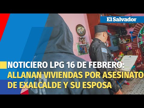 Noticiero LPG 16 feb: Allanan viviendas en investigación por asesinato de exalcalde Miguel Jiménez