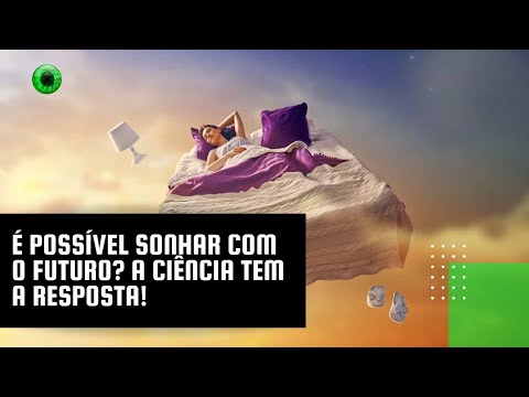 É possível sonhar com o futuro? A Ciência tem a resposta!