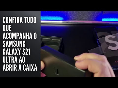 Confira tudo que acompanha o Samsung Galaxy S21 Ultra ao abrir a caixa