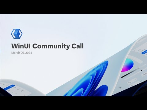 WinUI Community Call – March 6, 2024