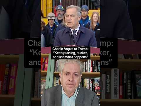Charlie Angus to Trump: “<strong>Keep</strong> pushing, sucker, <strong>and</strong> see what happens.”