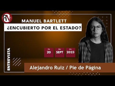 Manuel Bartlett ¿encubierto por el Estado? - Alejandro Ruiz / Pie de Página