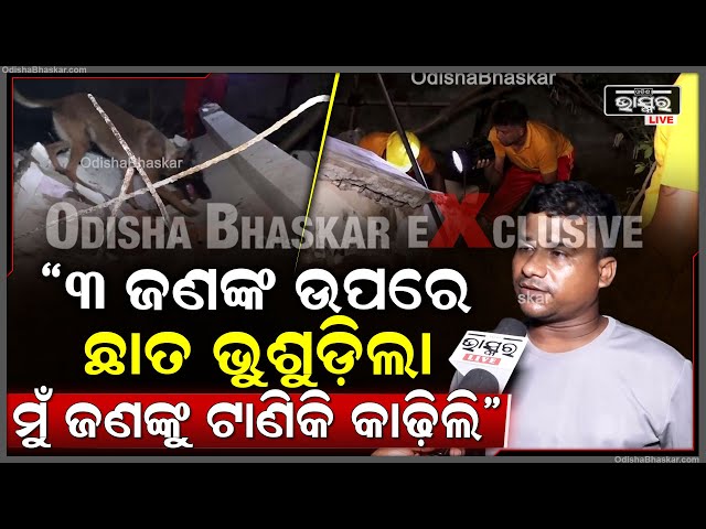 "ପୁରୁଣା ଘର କାମ ଚାଲିଥିଲା ୩ ଜଣଙ୍କ ଉପରେ ଛାତ ଭୁସୁଡ଼ିଲା ମୁଁ ଜଣଙ୍କୁ ଟାଣିକି କାଡ଼ିଲି" ପ୍ରତ୍ୟକ୍ଷ ଦର୍ଶୀ