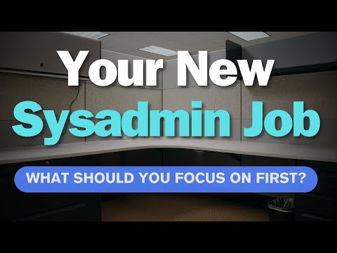 New Job As A System Administrator? Here Are 5 Things To Do First!