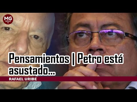 PENSAMIENTOS | PETRO ESTÁ ASUSTADO...  Por Rafael Uribe