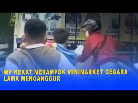 WP NEKAT MERAMPOK MINIMARKET GEGARA LAMA MENGANGGUR