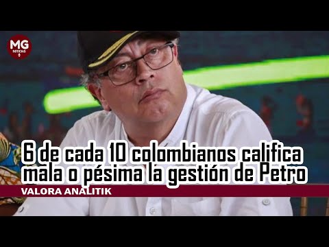 6 DE CADA 10 COLOMBIANOS CALIFICAN DE MALA Y PÉSIMA LA GESTIÓN DEL PRESIDENTE PETRO