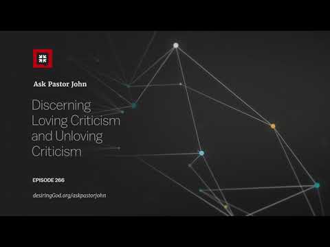 Discerning Loving Criticism and Unloving Criticism // Ask Pastor John