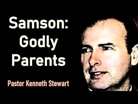 Samson: Godly Parents - Pastor Kenneth Stewart