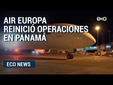 Aerolínea española Air Europa reinició operaciones a Panamá | ECO News